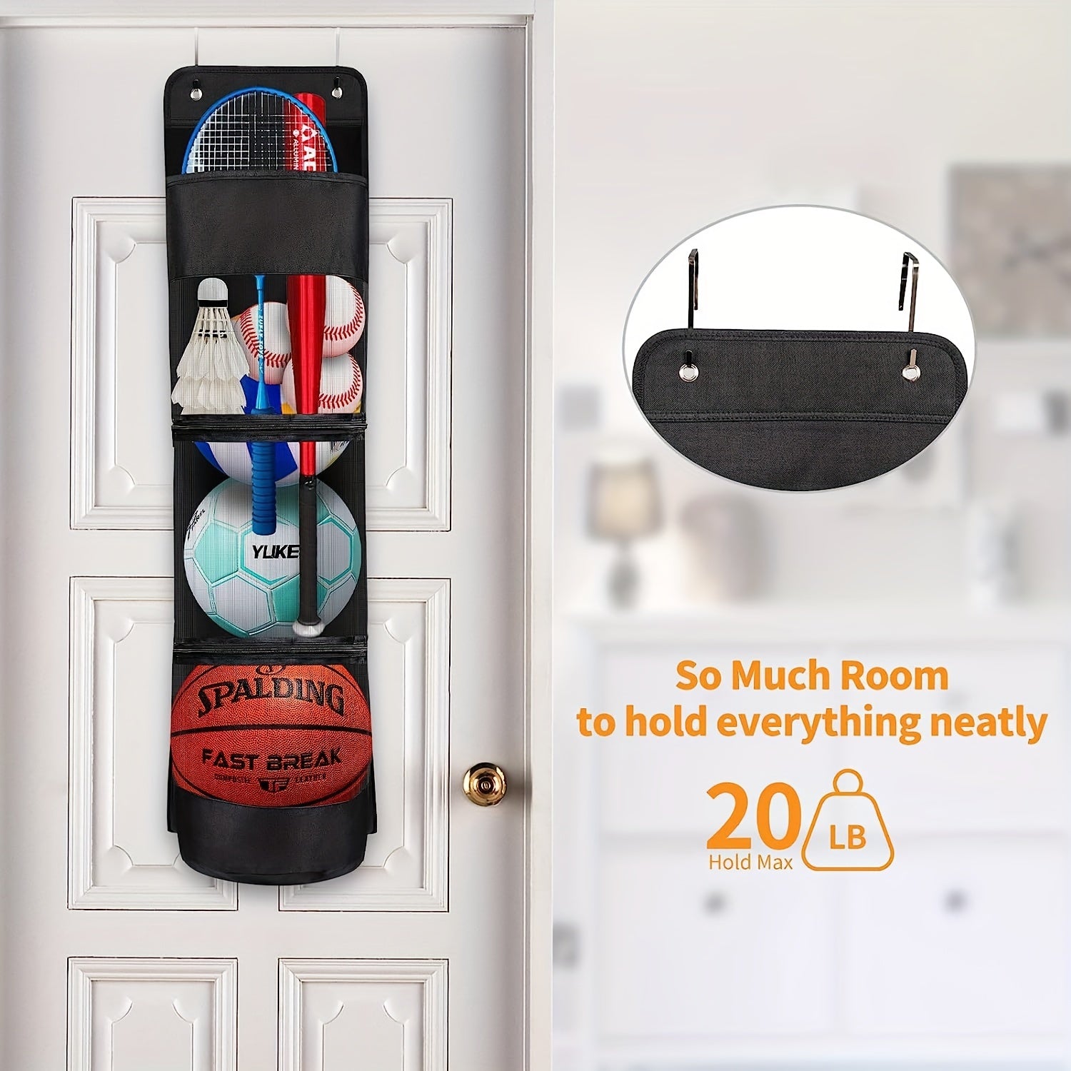 Basketbol, futbol, voleybol va raketalar uchun sport jihozlarini saqlash sumkasi. Tashkilot uchun fermuari bilan eshik ustiga osiladi. O'yinchoqlarni saqlash uchun katta sig'im, joyni tejaydi.